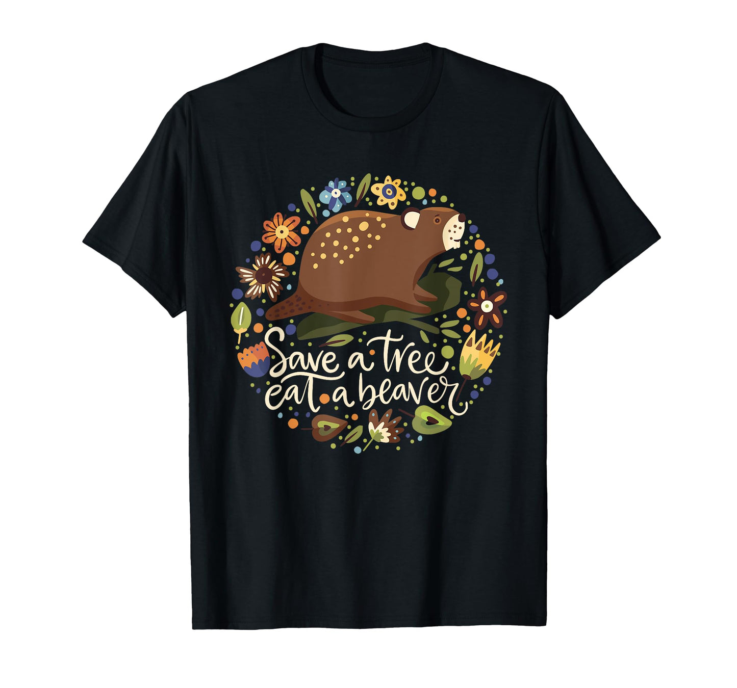 Save a Tree Eat a Beaver - Humor Graphic Novelty Sarcastic T-Shirt