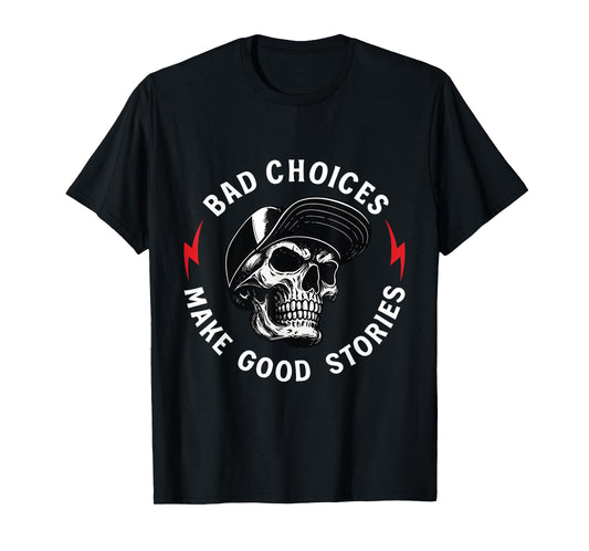 Bad Choices Make Good Stories Skull T-Shirt