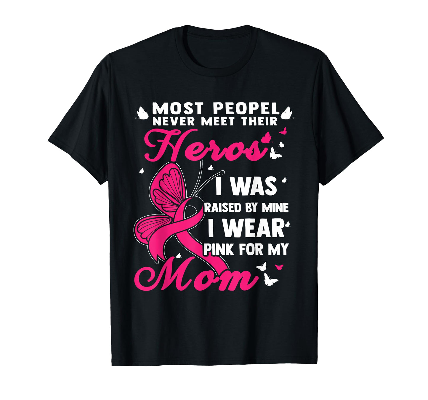 Most People Never Meet Their Heroes I Wear Pink For My Mom T-Shirt