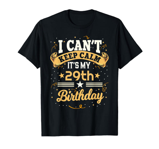 29 Year Old shirt I Can't Keep Calm It's My 29th Birthday T-Shirt