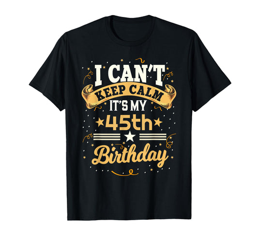 45 Year Old shirt I Can't Keep Calm It's My 45th Birthday T-Shirt