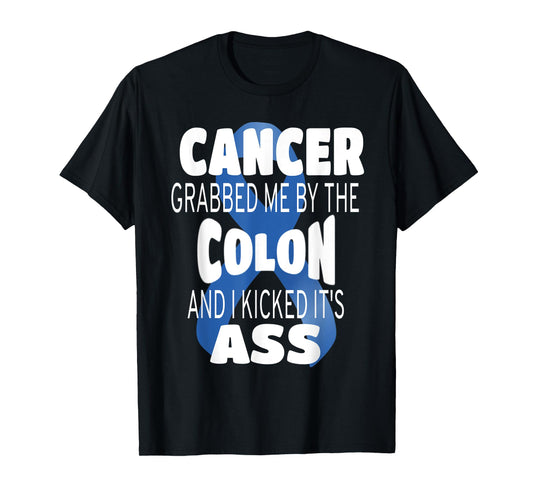 Cancer Grabbed Me By The Colon And I Kicked Its Ass! T-Shirt