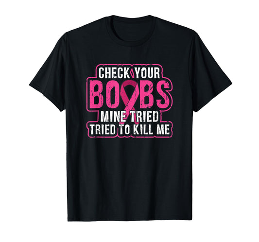 Check your boobs Mine tried to kill me - awareness T-Shirt