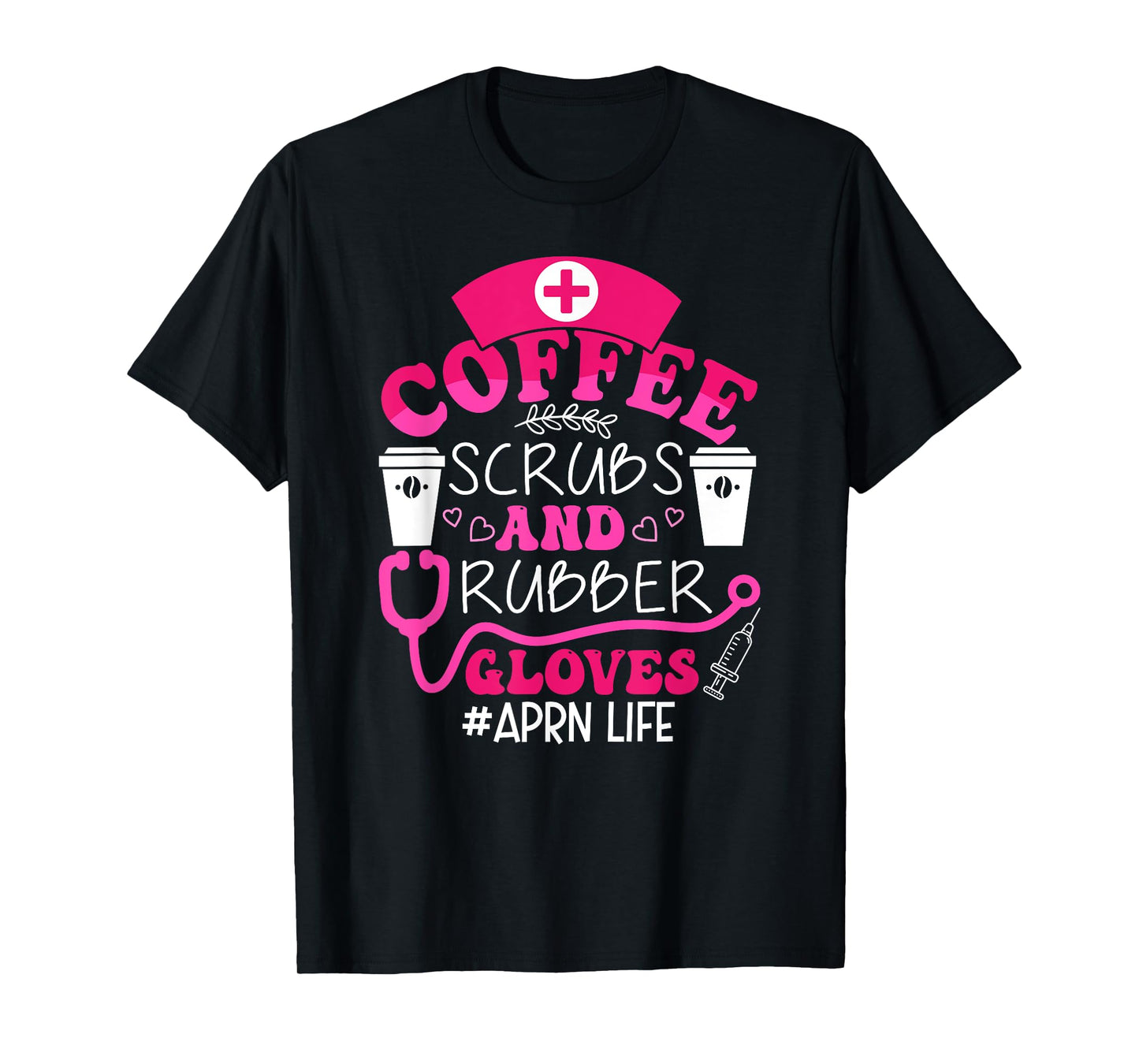 Coffee Scarbs and rubber gloves - APRN life nurse funny T-Shirt