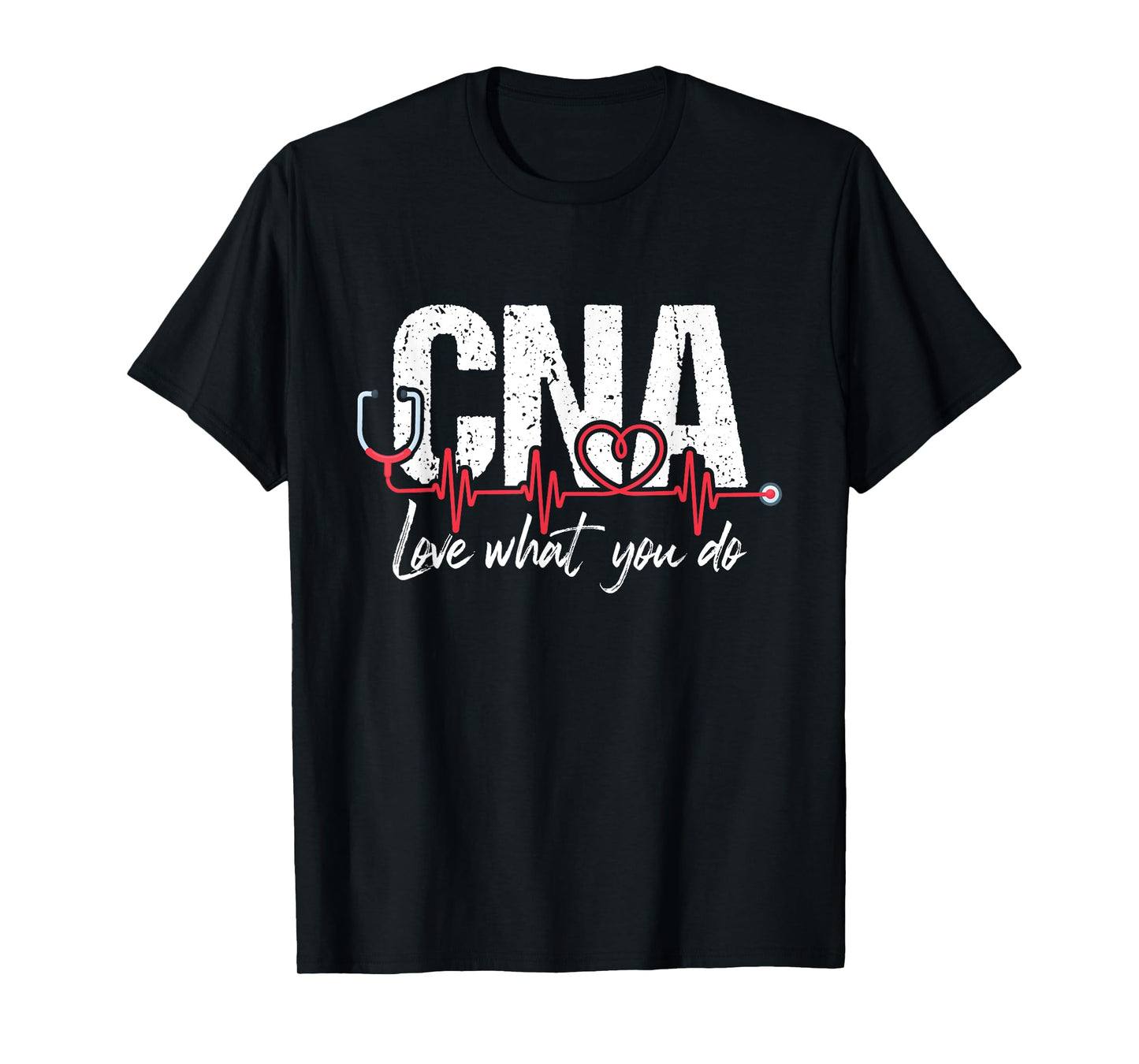 CNA Love What You Do - Certified Nursing Assistant Nurse T-Shirt
