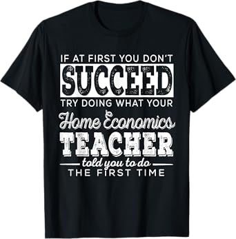 Best Home Economics Teacher Gifts | First You Don't Succeed Men Women T-Shirt