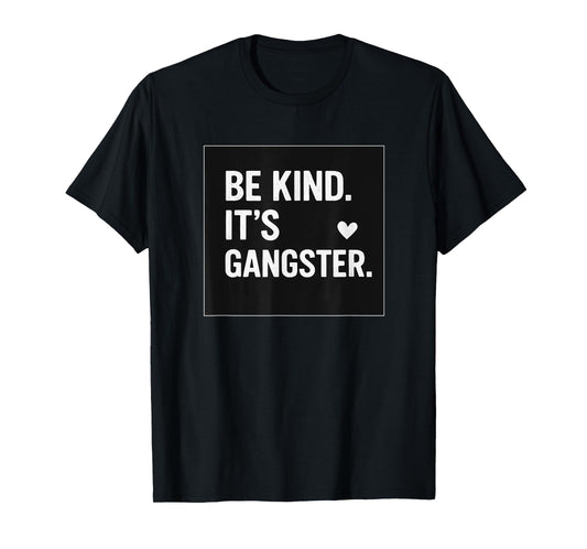 BE KIND IT'S GANGSTER COOL VIBES HAPPY LOVE FUNNY T-Shirt