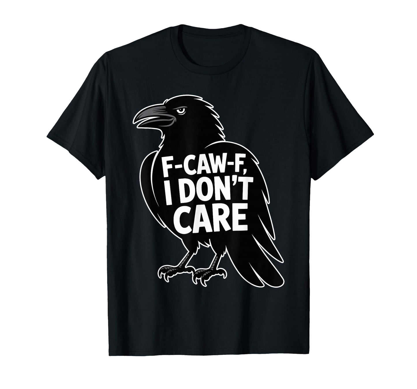 F-CAW-F I Don’t Care Funny Sarcastic Raven Crow Dark Humor T-Shirt