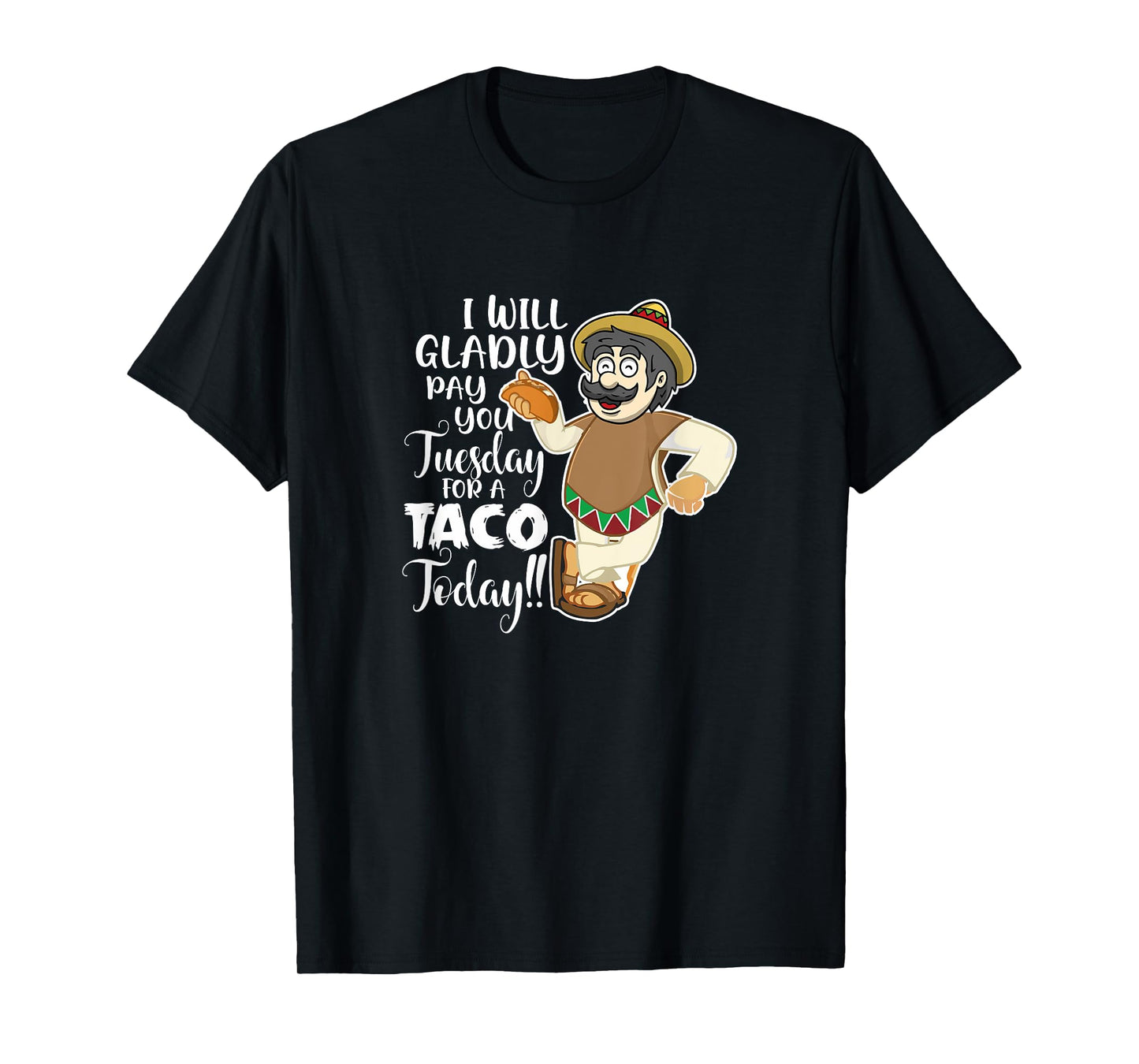 I Will Gladly Pay You Tuesday For A Taco Today Funny Tee T-Shirt