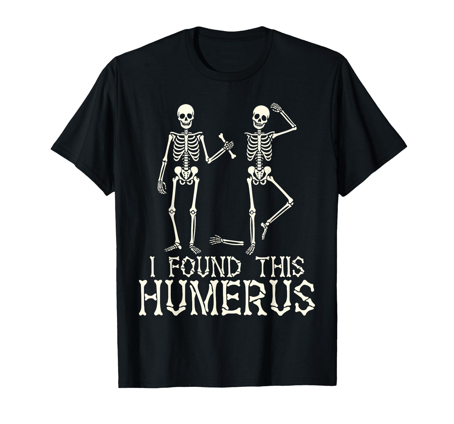 Halloween Skeleton I Found Humerus Funny Costume Men Women T-Shirt