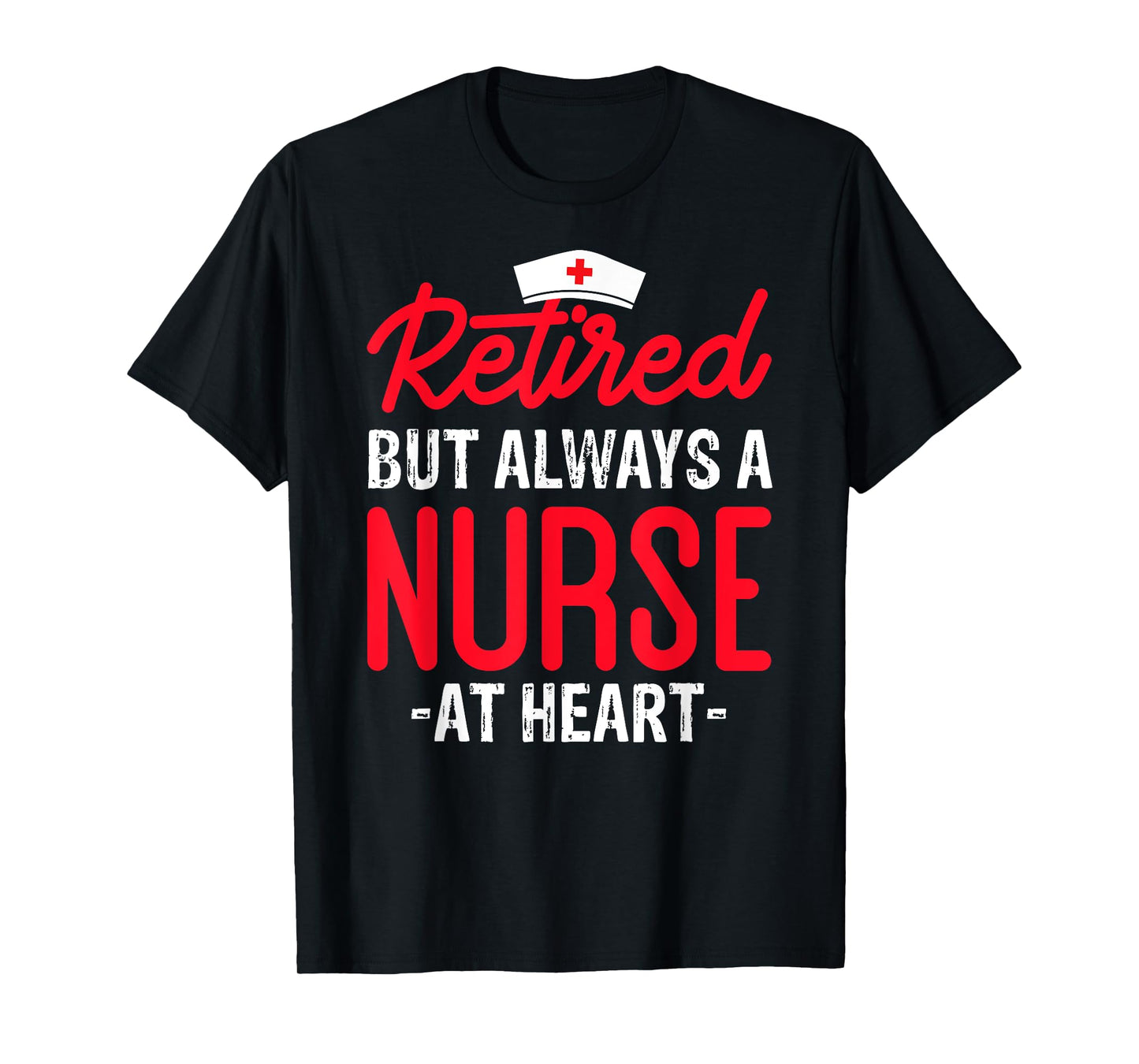 Retired But Always a Nurse at Heart T-Shirt