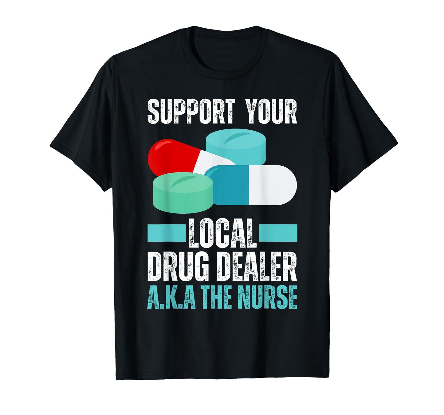 Support Your Local Drug Dealer Nurse Funny Nursing Humor T-Shirt