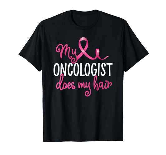 Funny Breast Cancer My Oncologist Does My Hair Recovery T-Shirt
