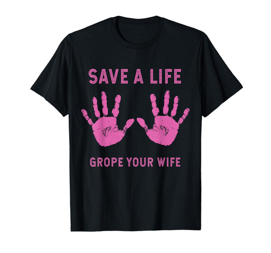 Save Life Grope Your Wife Cool Breast Cancer Awareness Gift T-Shirt