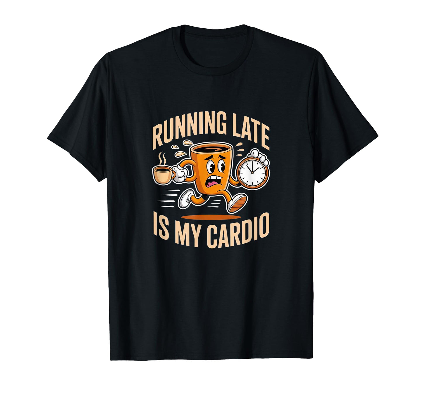 Running Late is My Cardio - Rushing Funny Coffee T-Shirt