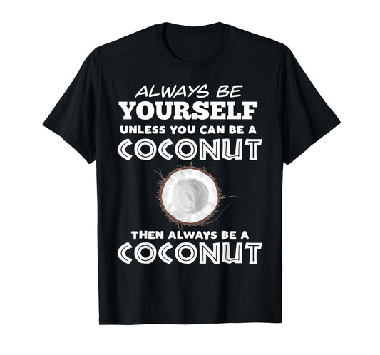 Always Be Yourself Unless You Can Be A Coconut T-Shirt