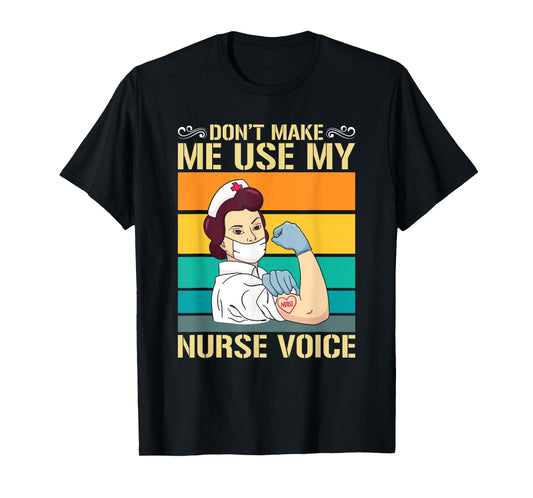 Dont Make Me Use My Nurse Voice Nurse T-Shirt