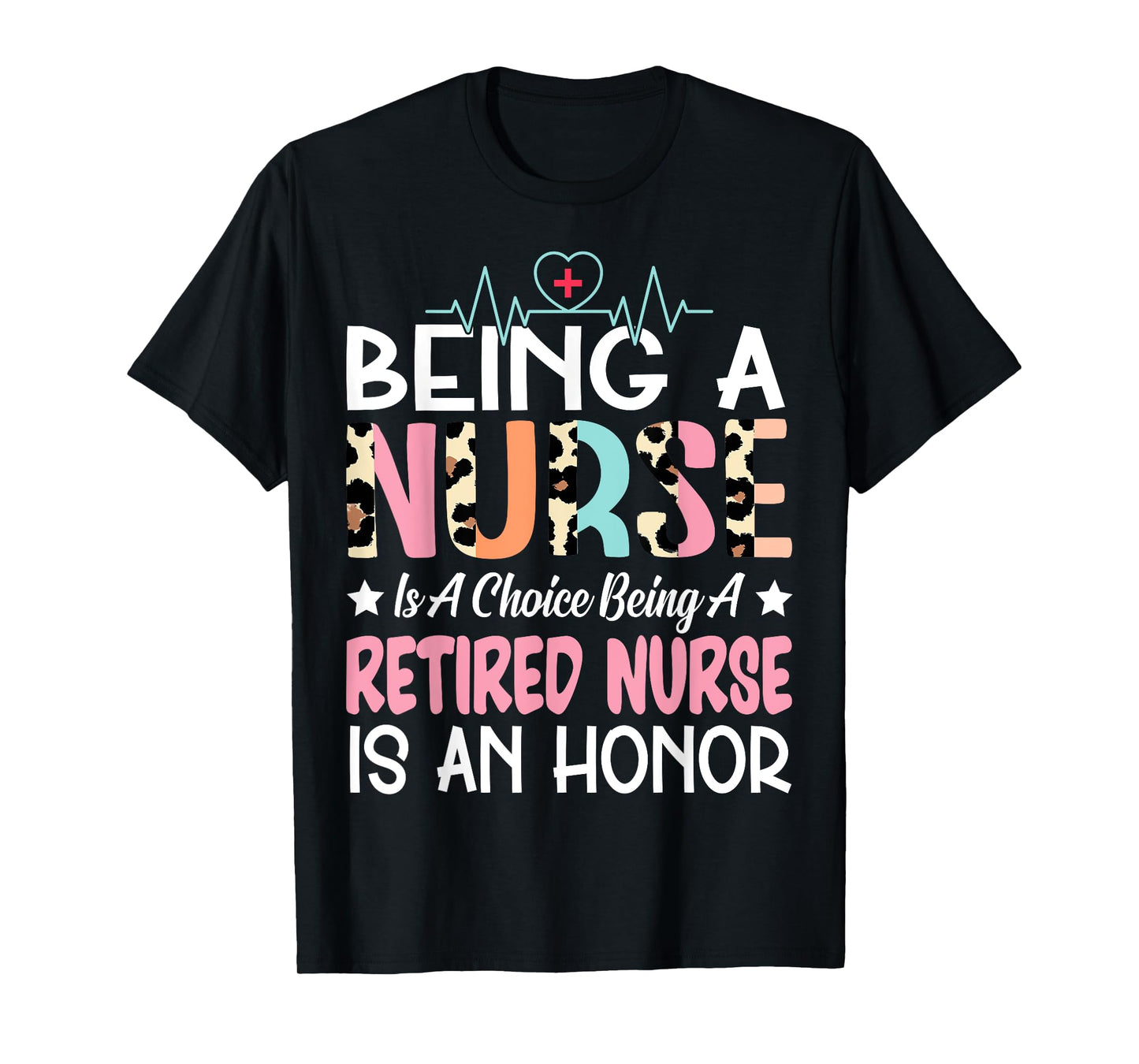 Being A Nurse Is A Choice Retired Nurse Honor Funny Nursing T-Shirt