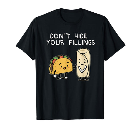 Don't Hide Your Fillings Taco Burrito Food Pun Humor T-Shirt