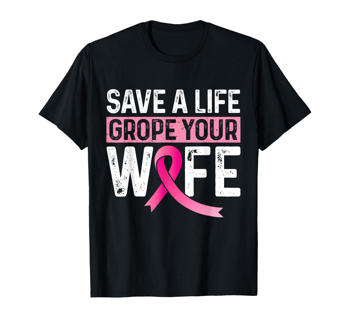 Save A Life Grope Your Wife Pink Breast Cancer Awareness T-Shirt