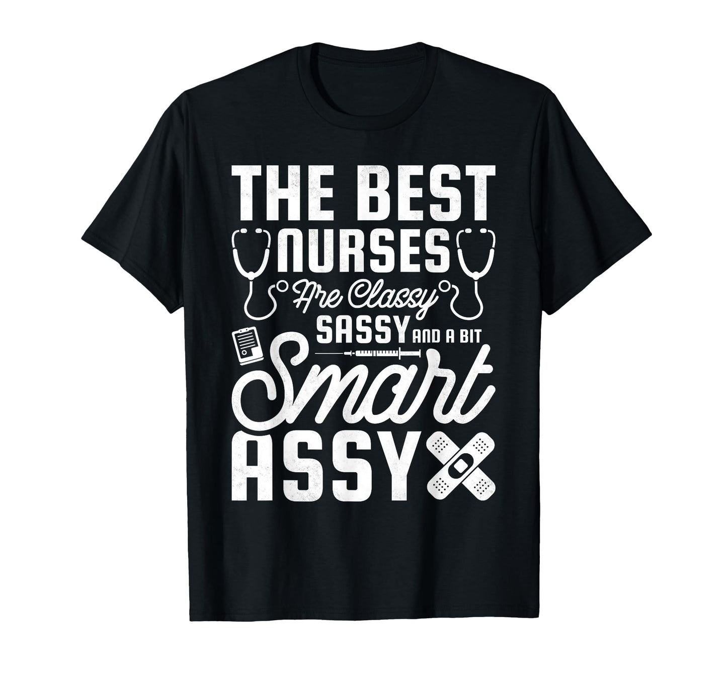 Best Nurses Are Classy, Sassy And A Bit Smart Assy, Nursing T-Shirt