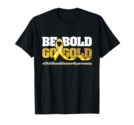 Be Bold Go-Gold Childhood Cancer Awareness Motivational Gift T-Shirt