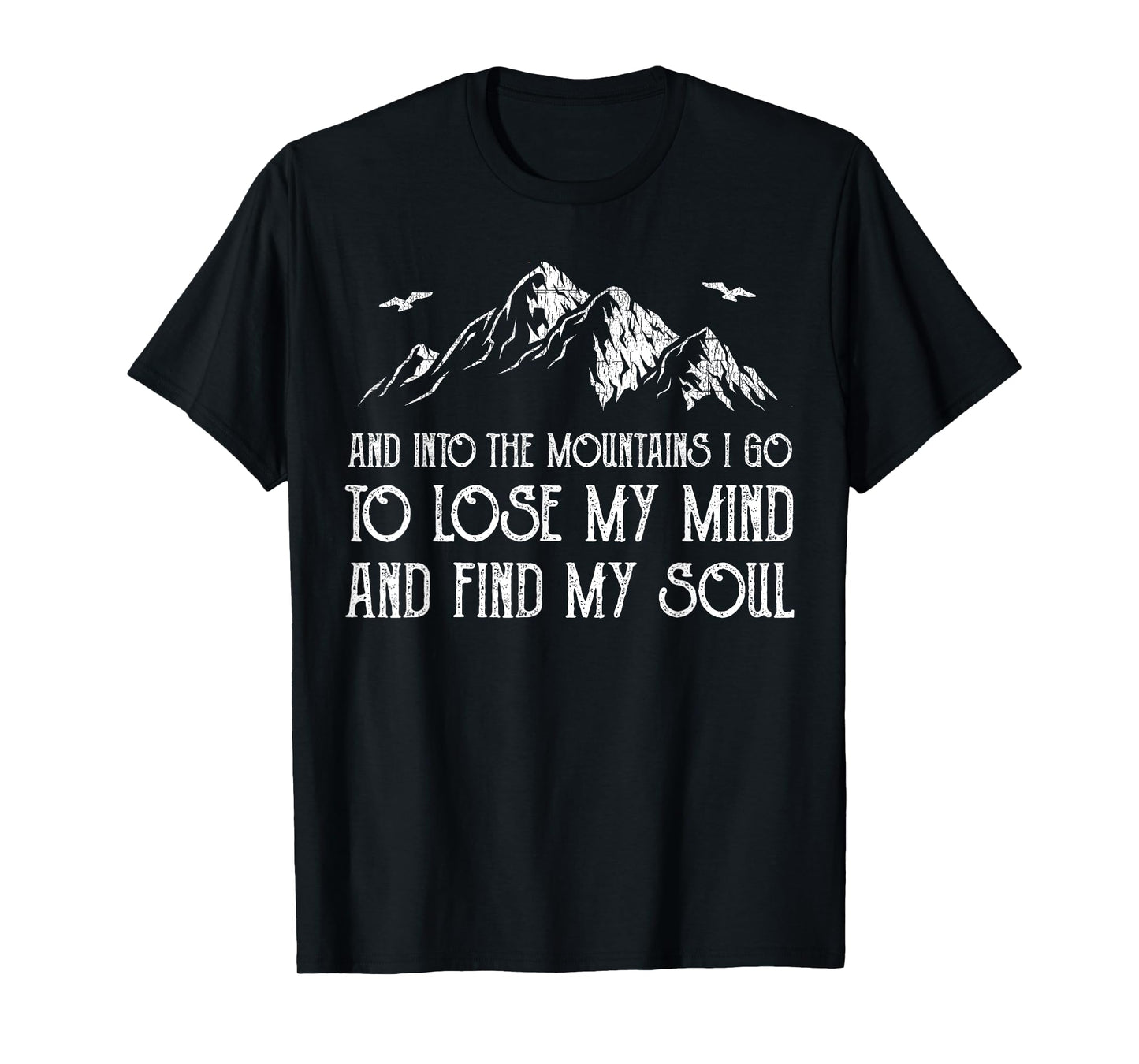 And Into The Mountains I Go To Lose My Mind And Find My Soul T-Shirt