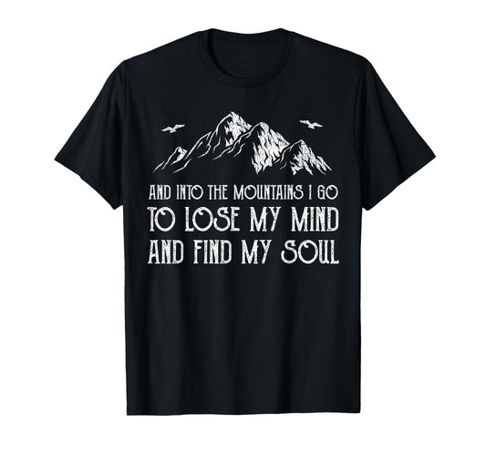 And Into The Mountains I Go To Lose My Mind And Find My Soul T-Shirt