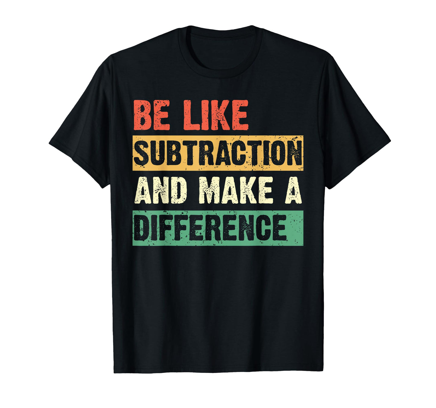 Be Like Subtraction and Make a Difference Funny Math Teacher T-Shirt