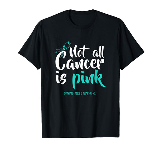 Not All Cancer Is Pink Ovarian Cancer Awareness T-Shirt