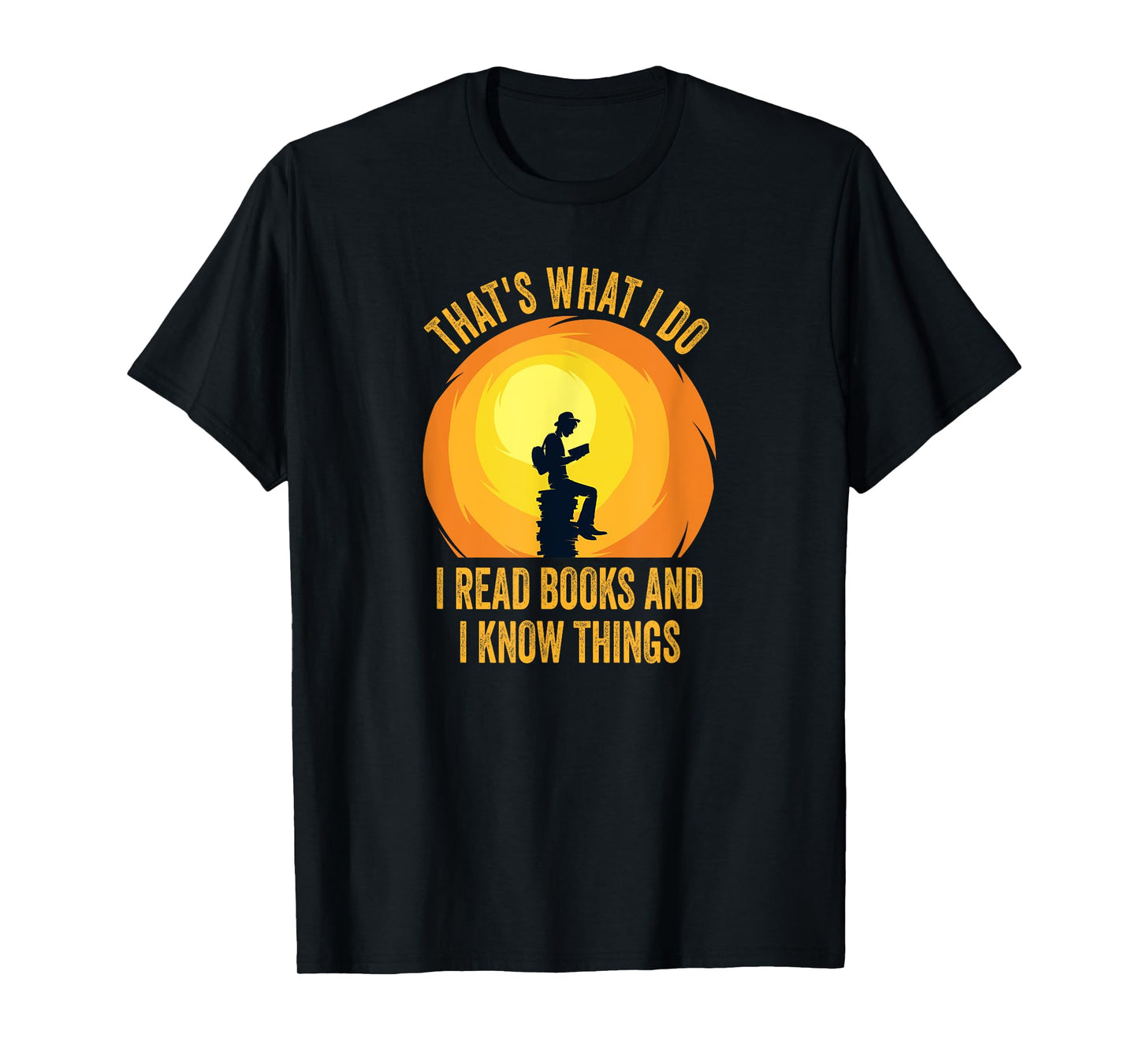 That's What I Do, I Read Books And I Know Things. T-Shirt