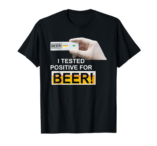 BEER test I Tested Positive For Beer T-Shirt