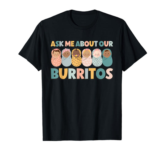 Ask Me About Our Burritos Cute NICU Nurse Postpartum Nurse T-Shirt
