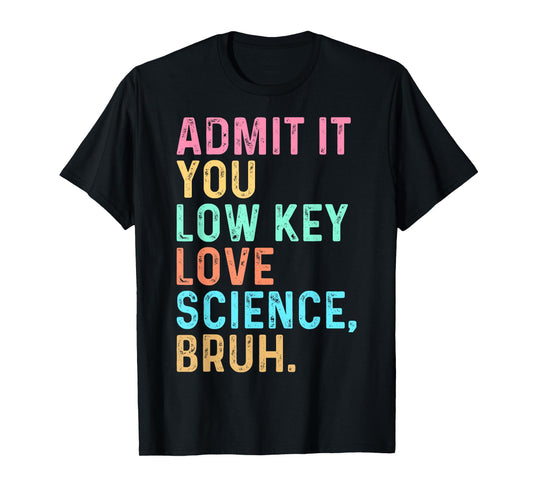 Admit It You Low Key Love Science Bruh Scientist Teacher T-Shirt