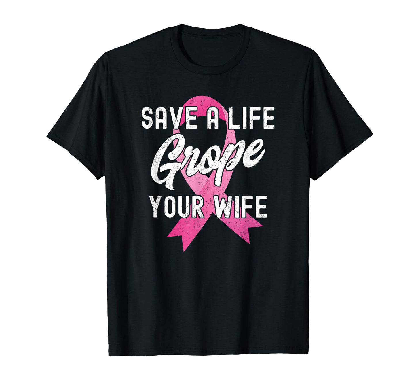 Breast Cancer Awareness Save a Life Grope Your Wife Funny T-Shirt