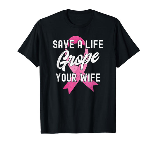 Breast Cancer Awareness Save a Life Grope Your Wife Funny T-Shirt