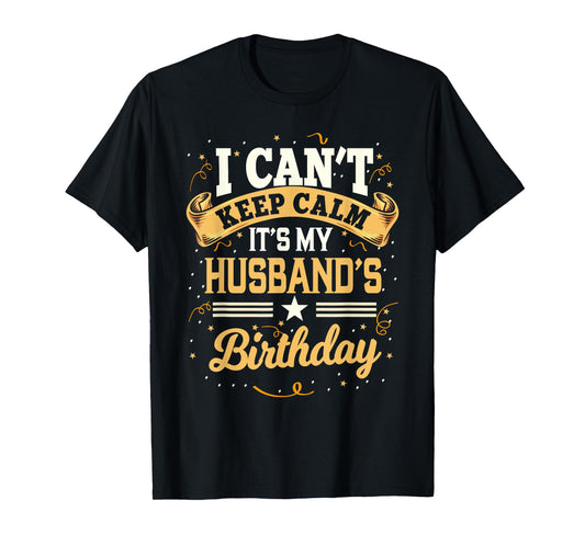 I Can't Keep Calm It's My Husband Birthday Party Gift T-Shirt