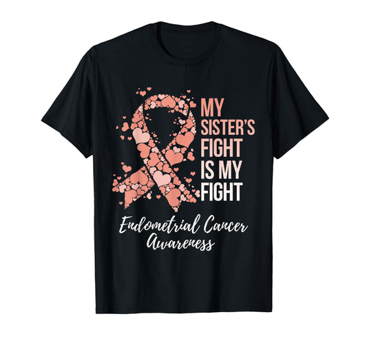 My Sister’s Fight Is My Fight Endometrial Cancer Awareness T-Shirt