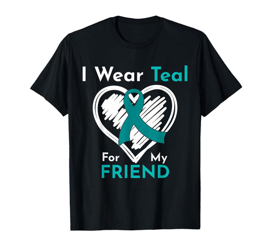 I Wear Teal For My Friend Ovarian Cancer Awareness T-Shirt