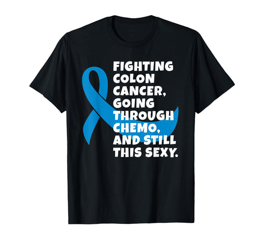 Fighting Colon Cancer Going Through Chemo Still Sexy Gift T-Shirt