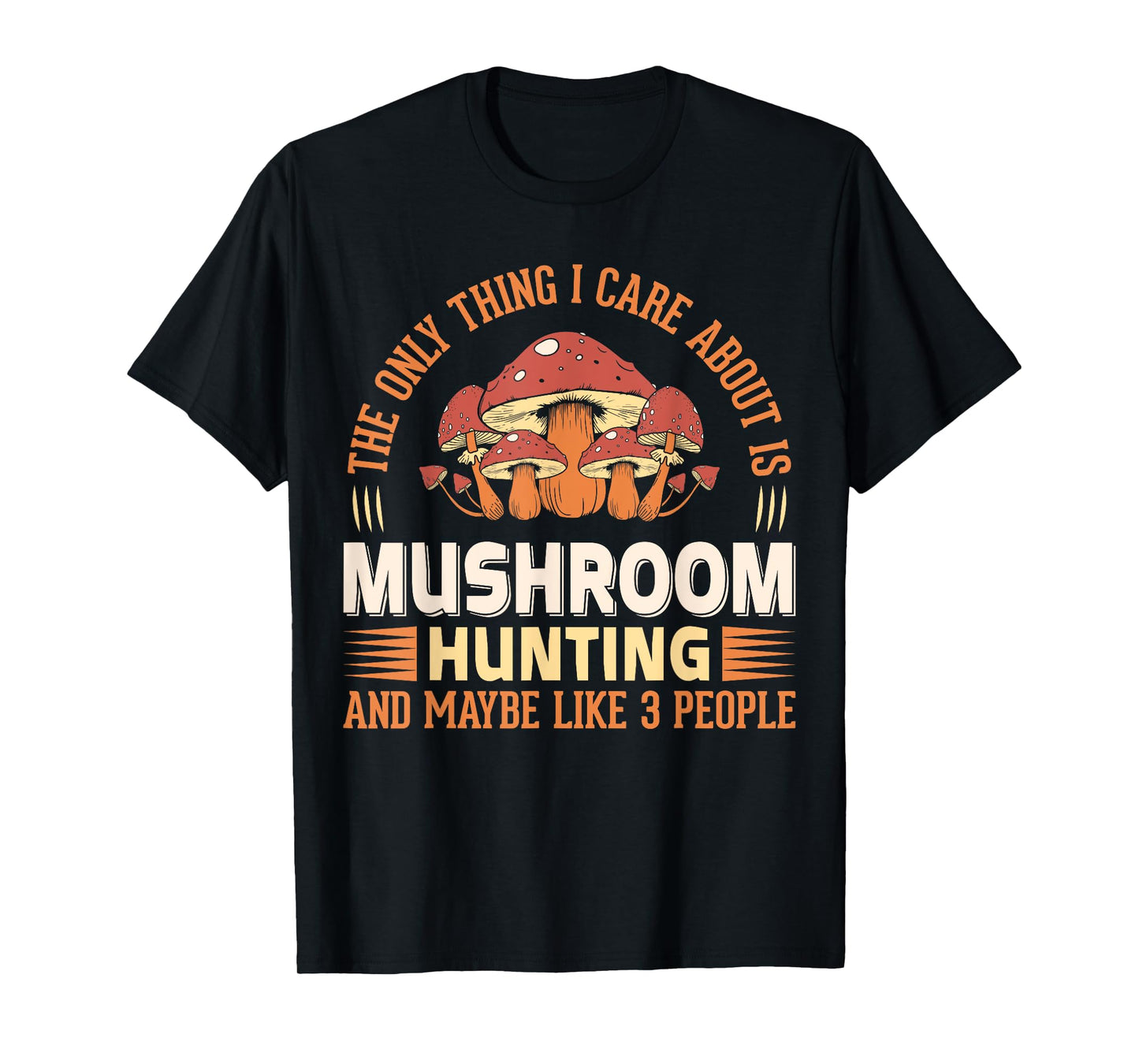 The Only Thing I Care About Is Mushroom Hunting And Maybe T-Shirt