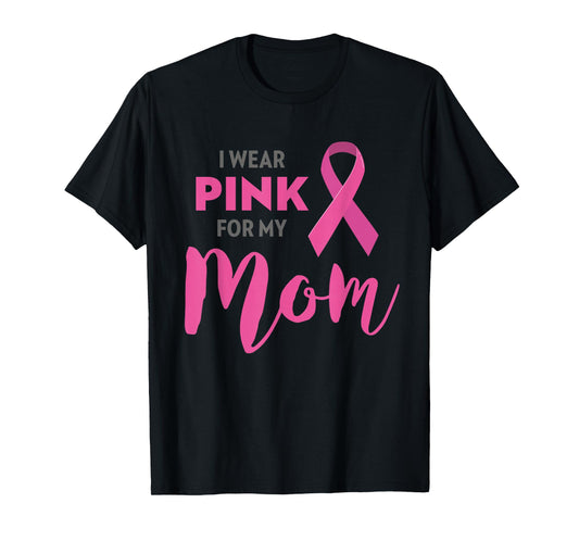 I Wear Pink For My Mom Breast Cancer Awareness T-Shirt