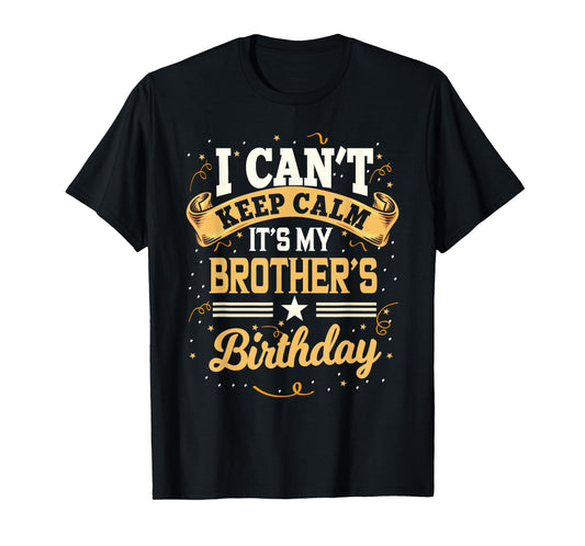 I Can't Keep Calm It's My Brother Birthday T-Shirt