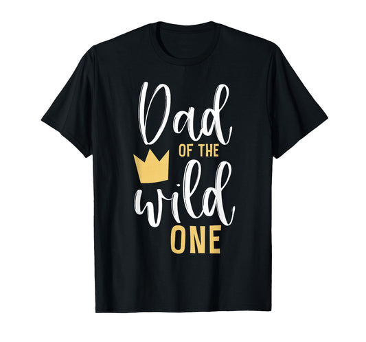 Dad of the Wild One Shirt 1st Birthday First Thing Daddy Tee T-Shirt
