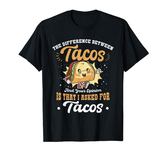 Difference Between Tacos And Your Opinion I Asked For Tacos T-Shirt
