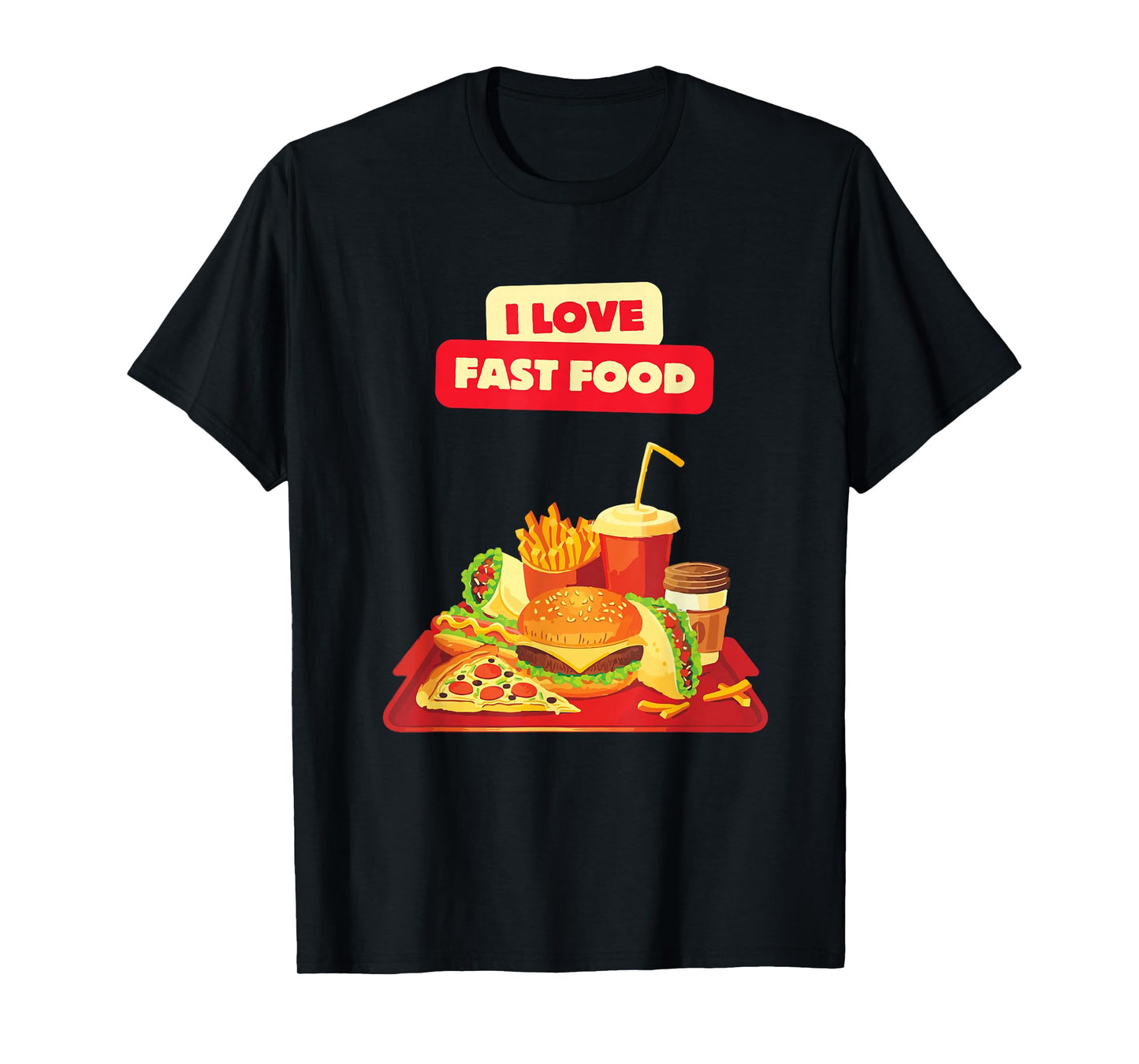 I Love Fast Food Burger Chips Pizza Sandwich Cheeseburger T-Shirt
