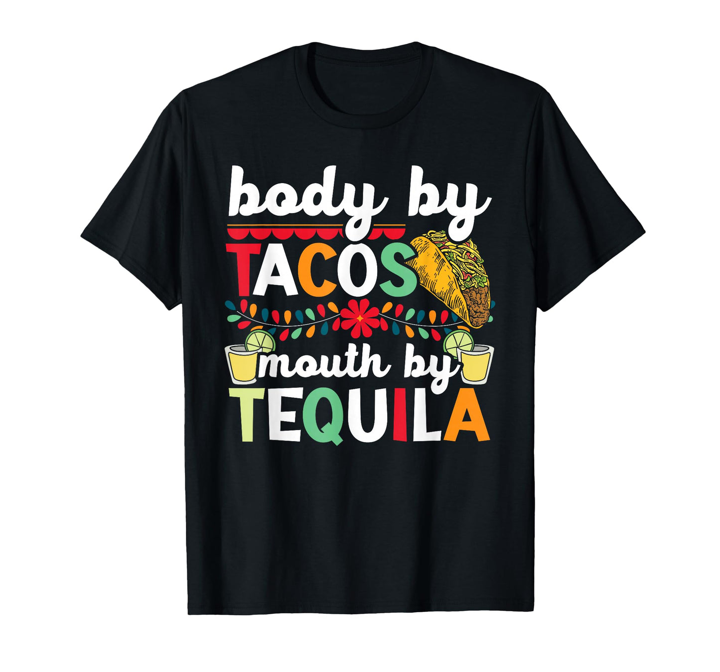 Body By Tacos Mouth By Tequila Drinker Cinco de Mayo T-Shirt
