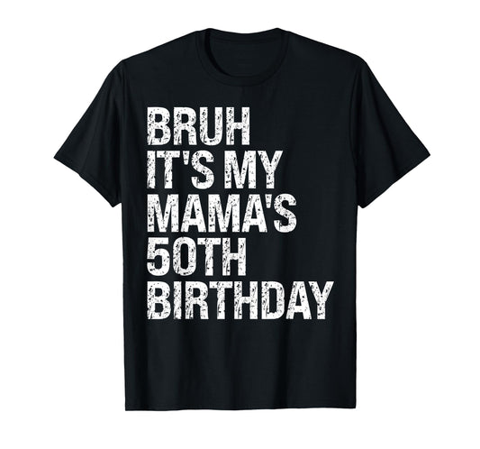 Bruh It's My Mama's Birthday Queen 50th Birthday OMG Funny T-Shirt