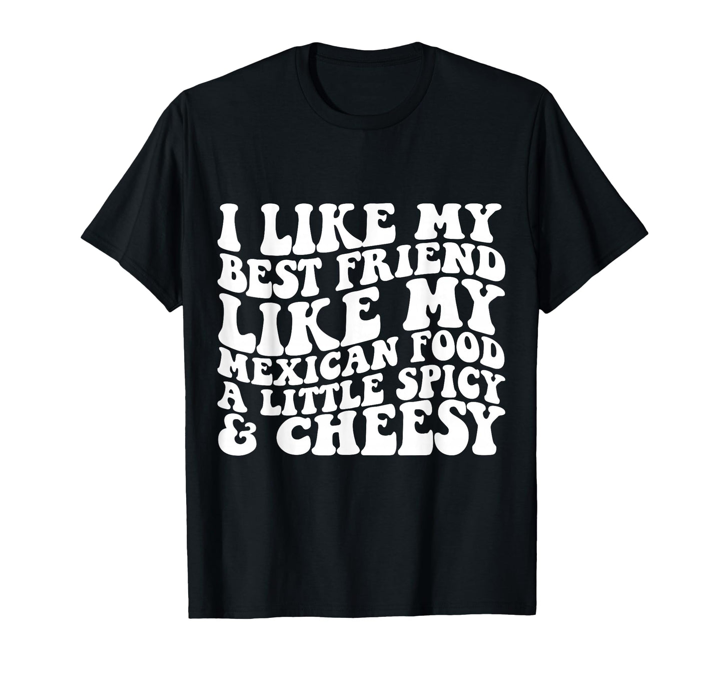 I Like My Best Friend Like My Mexican Food Funny Apparel T-Shirt