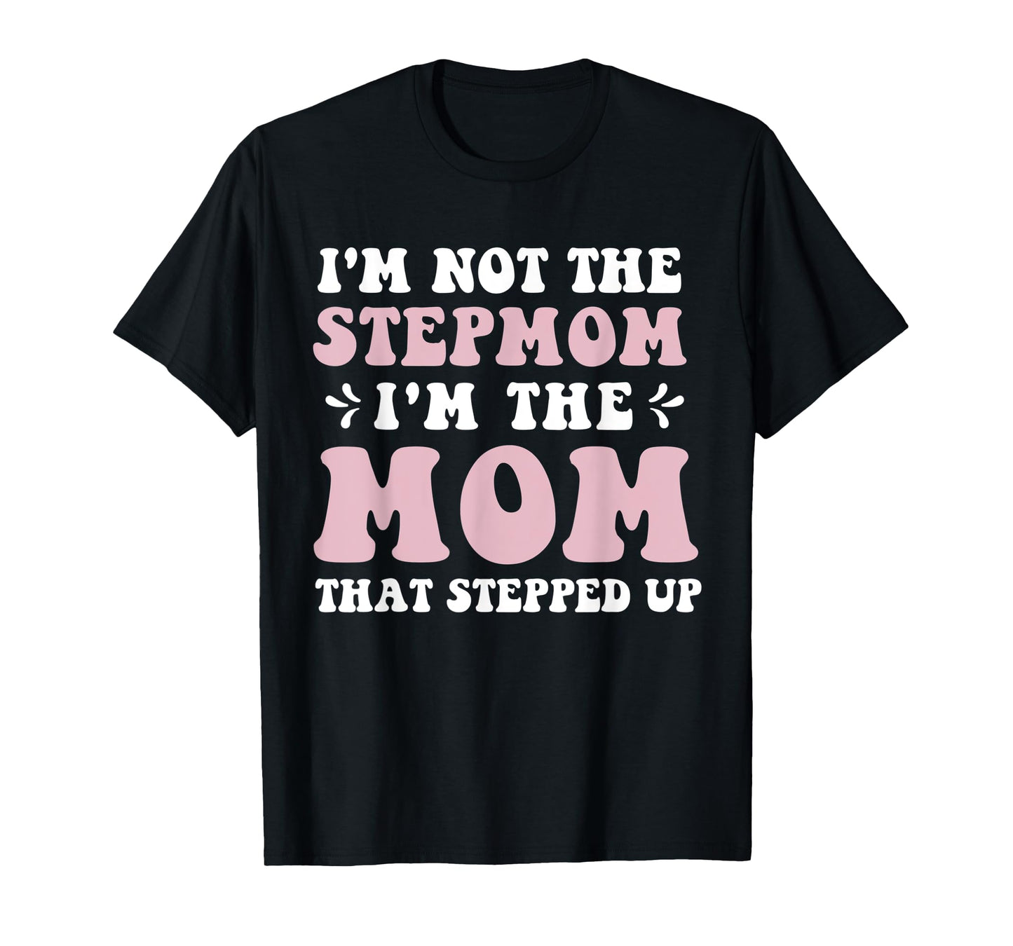 I'm Not The Stepmom I'm The Mom That Stepped Up Funny Mom T-Shirt